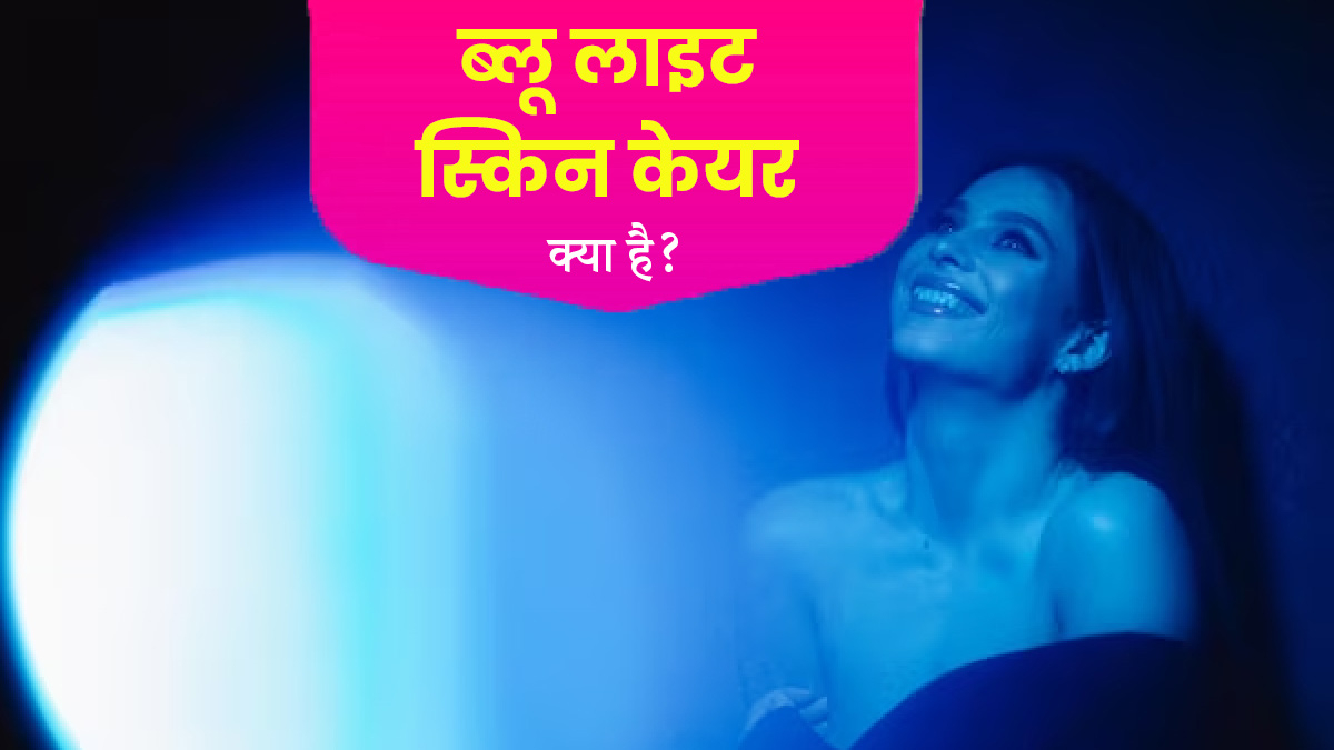 ब्लू लाइट स्किन केयर क्या है? जानें इसके फायदे