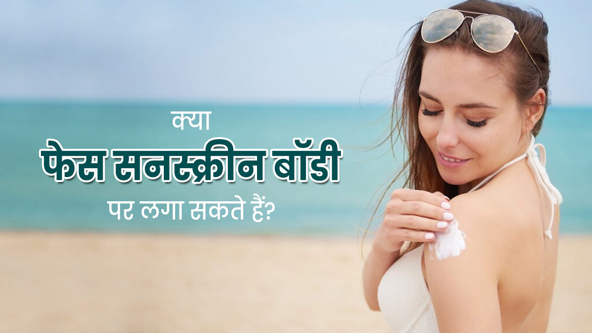  क्या फेस सनस्क्रीन को शरीर पर भी लगा सकते हैं? जानें एक्सपर्ट से 
