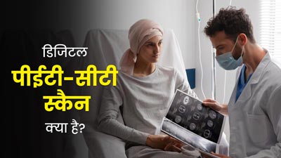 डिजिटल पीईटी-सीटी स्कैन क्या है? जानें कैंसर के इलाज में कैसे करेगा यह आपकी मदद