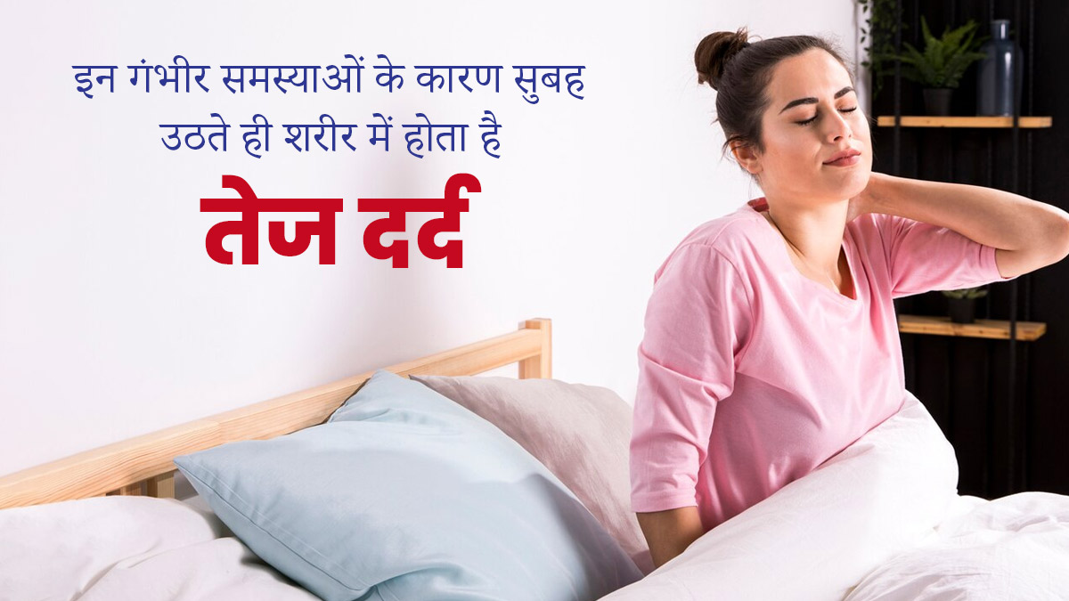 सुबह उठते ही शरीर में तेज दर्द क्यों होने लगता है? कारण हो सकती हैं ये 5 गंभीर समस्याएं 