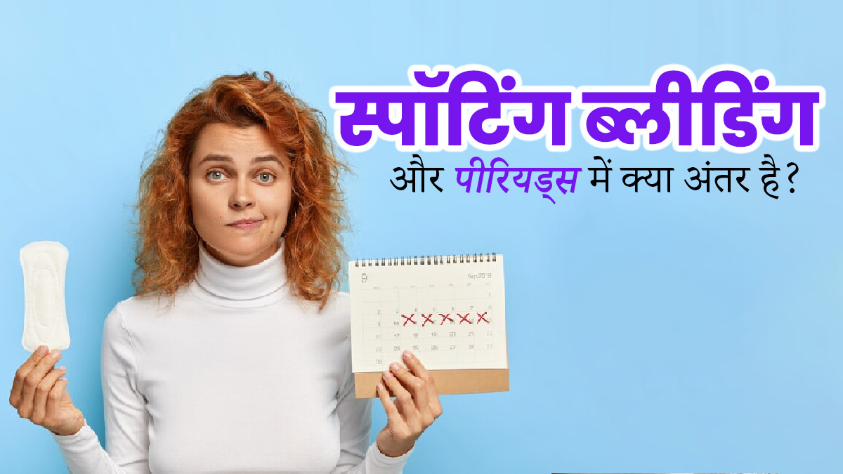 स्पॉटिंग और पीरियड्स के बीच क्या अंतर होता है? डॉक्टर से जानें