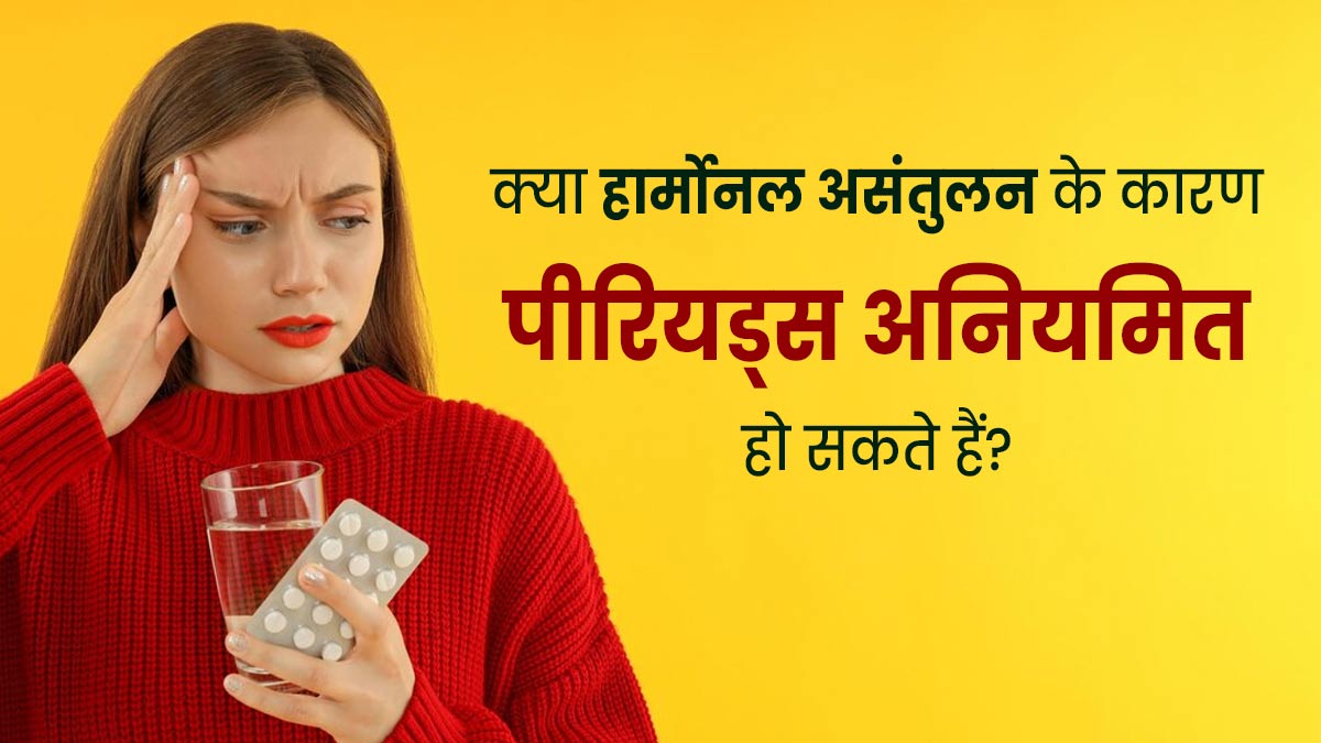 क्या हार्मोनल असंतुलन की वजह से भी पीरियड्स अनियमित हो सकते हैं? डॉक्टर से जानें दोनों में संबंध