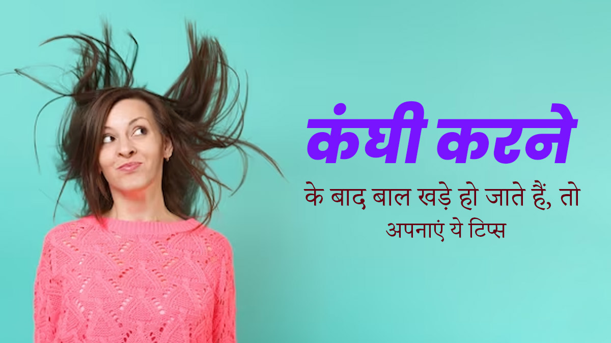 सर्दियों में कंघी करने के बाद भी कुछ बाल खड़े क्यों रहते हैं? जानें बालों को स्ट्रेट रखने के टिप्स 