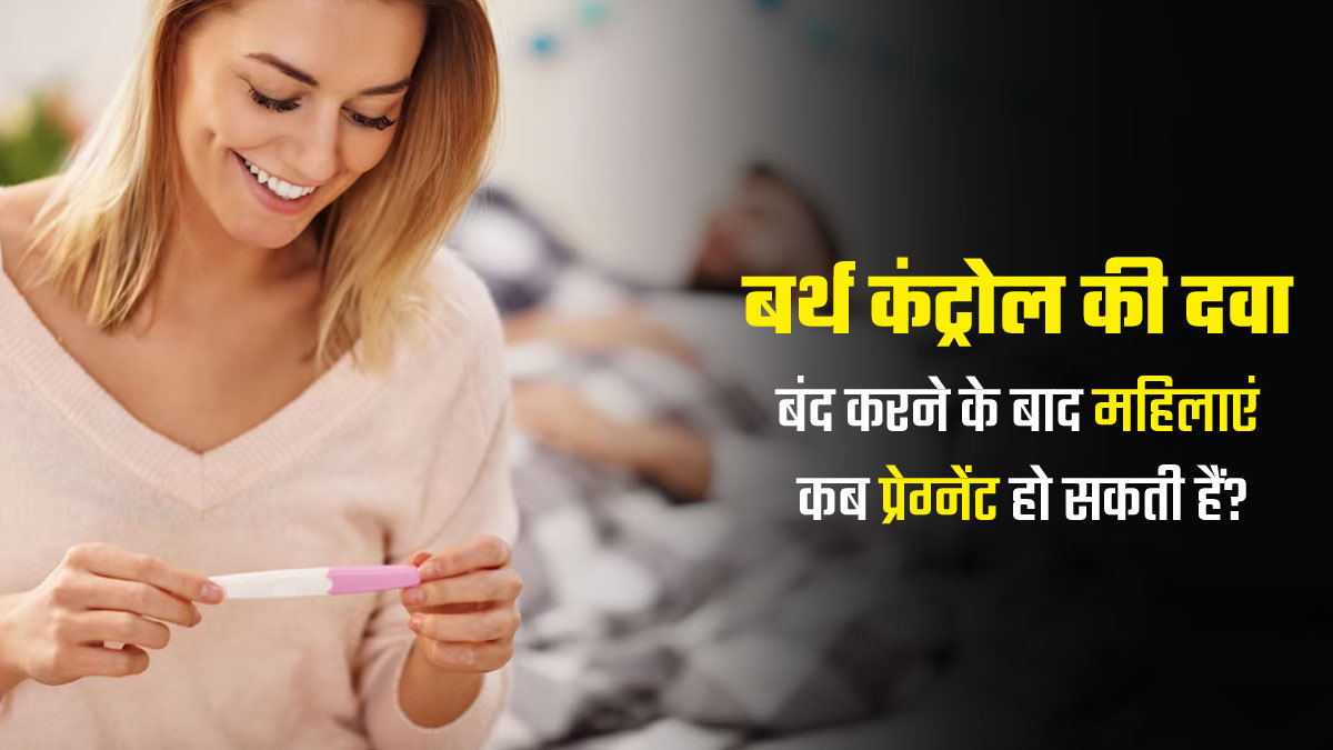 गर्भ निरोधक गोलियां बंद करने के कितने दिन बाद आप प्रेग्नेंट हो सकती हैं? डॉक्टर से जानें 