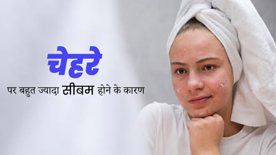 चेहरे पर ज्यादा सीबम बनने के क्या कारण हो सकते हैं? जानें डॉक्टर से