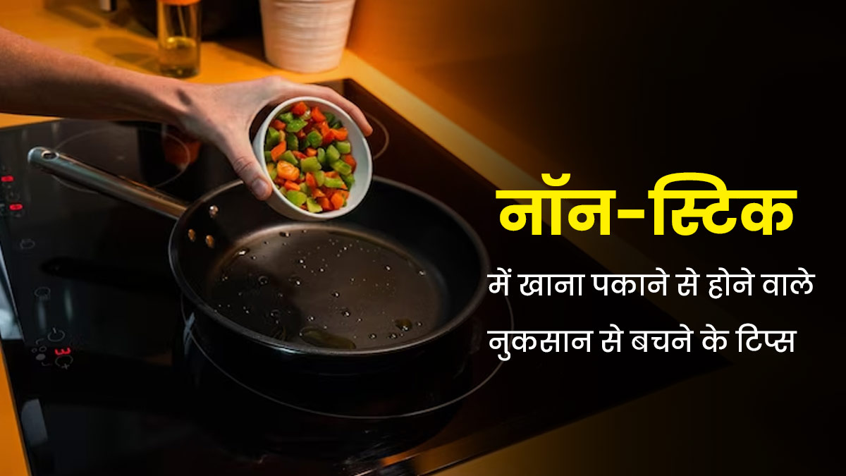 नॉन स्टिक पैन में बनाते हैं खाना, तो नुकसान से बचने के लिए अपनाएं ये टिप्स 