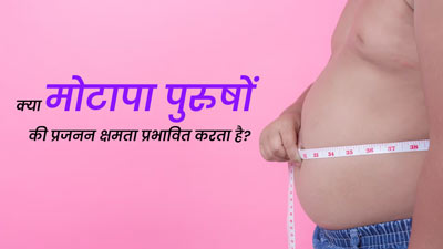 मोटापा पुरुषों की प्रजनन क्षमता को कैसे प्रभावित करता है? जानें डॉक्टर से