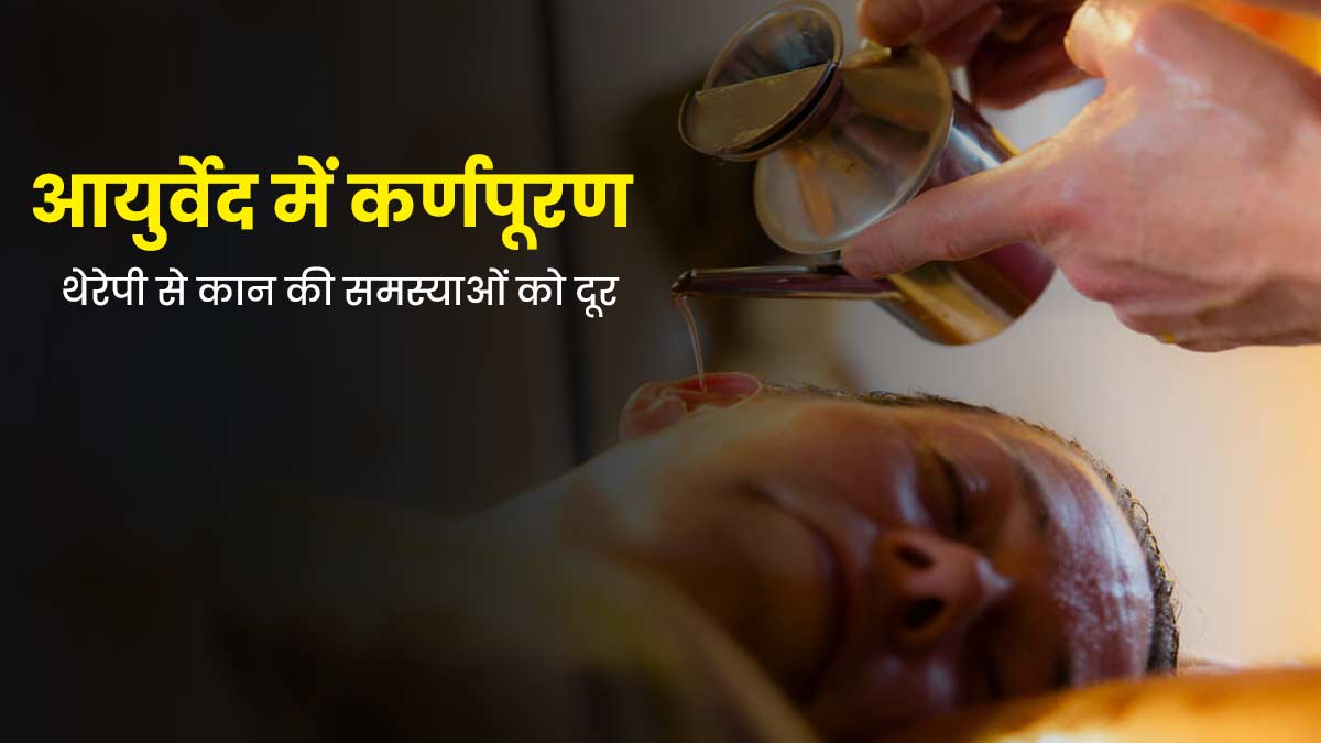 आयुर्वेद में 'कर्णपूरण' से होता है कान से जुड़ी समस्याओं का इलाज, आयुर्वेदाचार्य से जानें इस थेरेपी के बारे मे