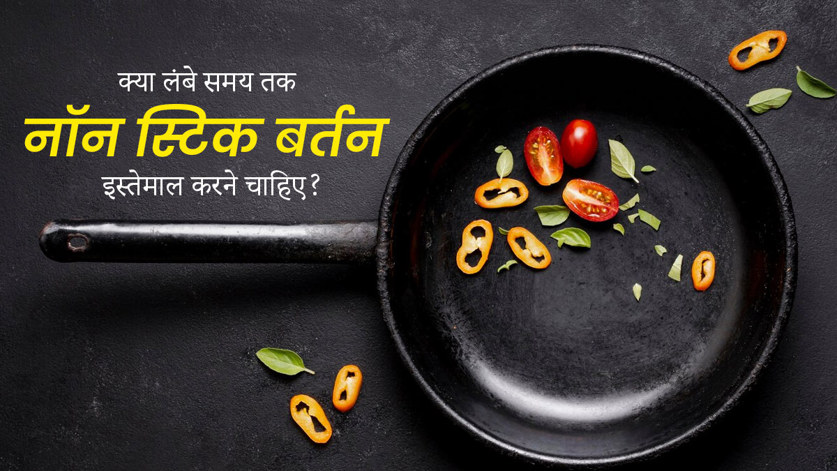 क्या लंबे समय तक एक ही नॉन स्टिक बर्तन में खाना बनाना सही है? जानें एक्सपर्ट से