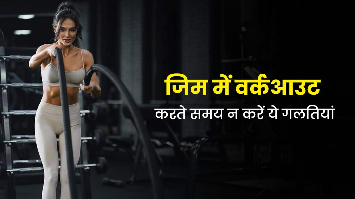 जिम में वर्कआउट करते समय न करें ये 5 गलतियां, वरना नहीं मिलेगा फायदा