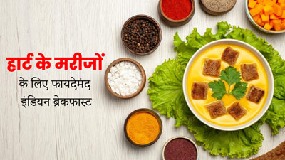 हार्ट के मरीज नाश्ते में जरूर शामिल करें ये इंडियन फूड्स, मिलेंगे अनोखे फायदे