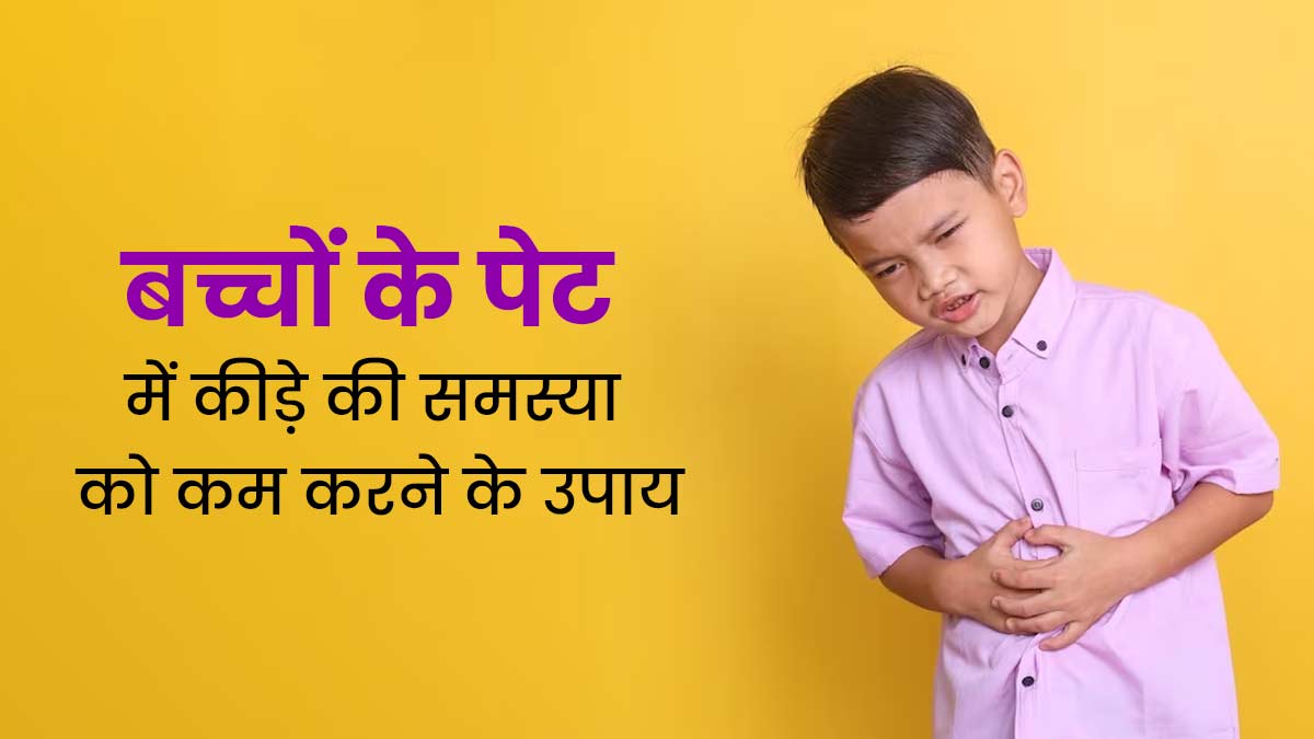 बच्चे के पेट में कीड़े हैं, तो अपनाएं ये 5 उपाय, हेल्दी रहेगा बच्चा