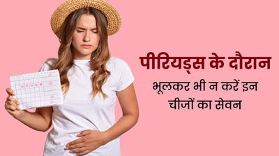 पीरियड्स के दौरान भूलकर भी न करें इन 5 चीजों का सेवन, सेहत को हो सकता है नुकसान