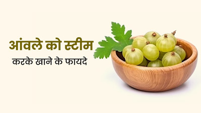 स्टीम आंवला खाने से सेहत को मिलेंगे ये 5 जबरदस्त फायदे, जानें सही तरीका 