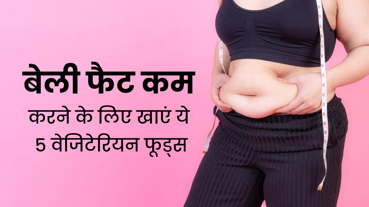बेली फैट घटाने के लिए डाइट में शामिल करें ये 5 वेजिटेरियन फूड्स, मिलेगा फायदा
