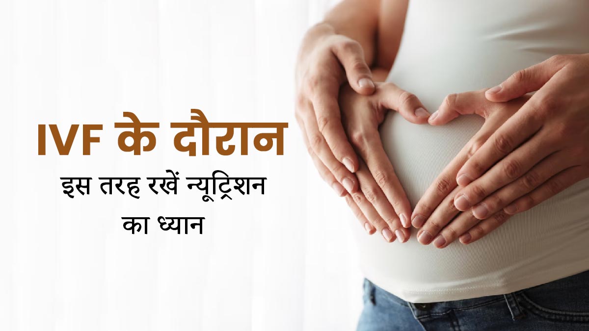 IVF And Nutrition: आईवीएफ करवा रही हैं तो न्यूट्रिशन से जुड़े इन टिप्स को जरूर करें फॉलो, रहेंगी हेल्दी