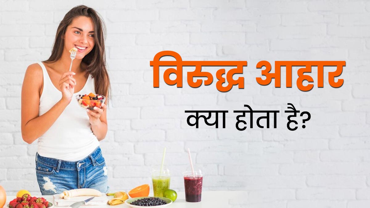 विरुद्ध आहार क्या होता है? आयुर्वेद के अनुसार जानें इसके नुकसान 
