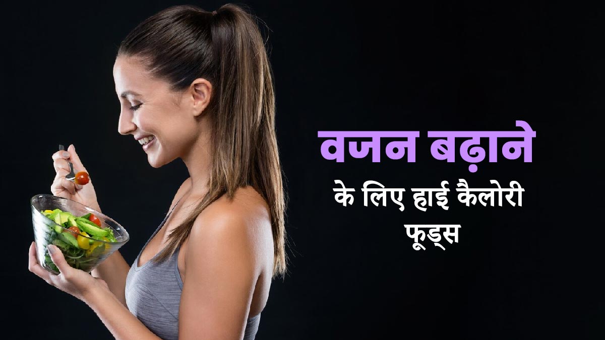 Foods For Weight Gain- वजन बढ़ने के लिए डाइट में शामिल करें ये 6 हाई कैलोरी फूड्स, मिलेगा फायदा 
