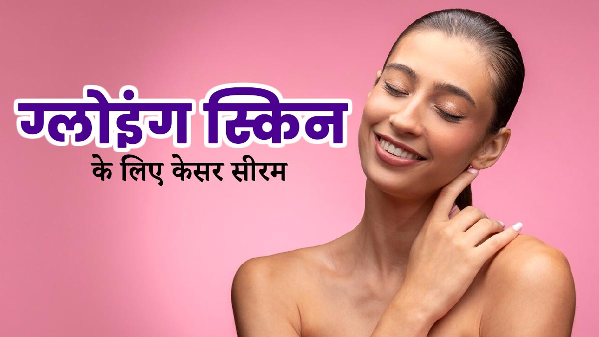 ग्लोइंग स्किन पाने के लिए चेहरे पर लगाएं ये होममेड केसर सीरम, जानें बनाने का तरीका