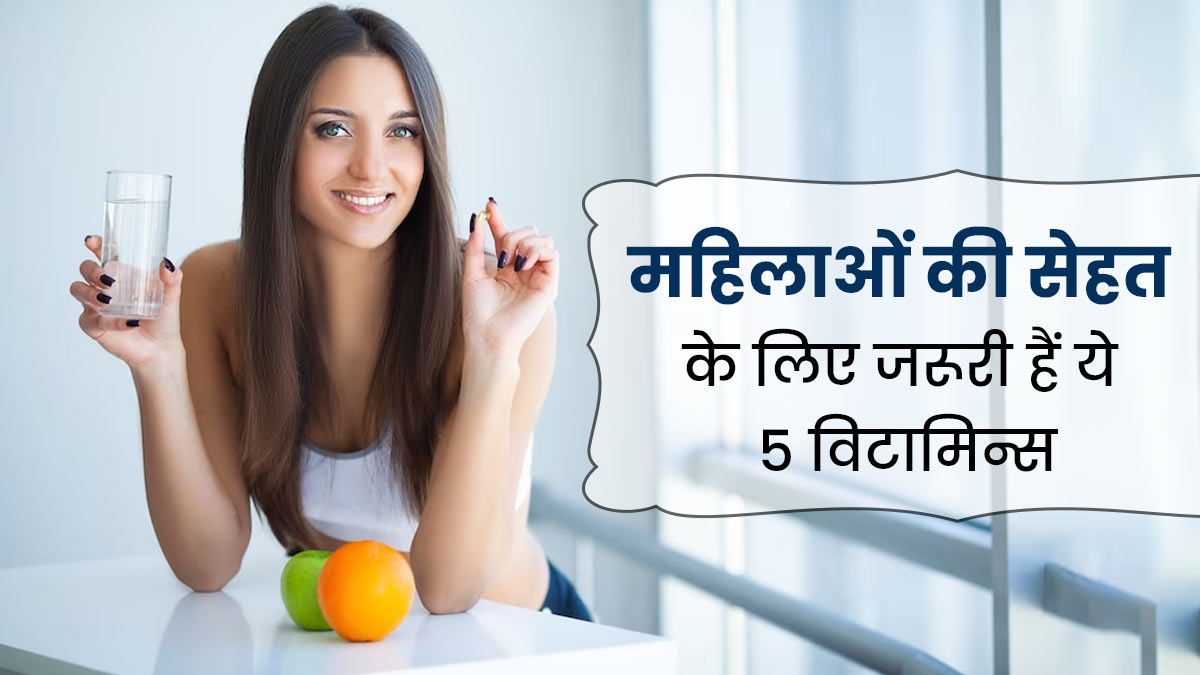 महिलाओं की सेहत के लिए जरूरी हैं ये 5 विटामिन्स, डाइट में जरूर करें शामिल