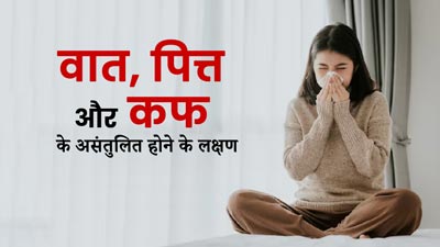 शरीर में पित्त, कफ और वात का असंतुलन होने पर नजर आते हैं ये लक्षण, आयुर्वेदिक डॉक्टर से जानें