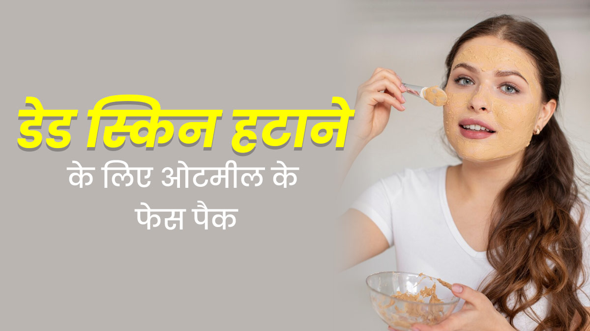 डेड स्किन हटाने के लिए चेहरे पर लगाएं ओटमील के ये 3 फेस पैक, स्किन पर आएगी चमक 