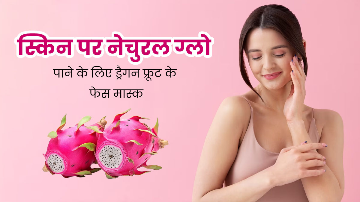 चेहरे पर नेचुरल ग्लो लाने के लिए लगाएं ड्रैगन फ्रूट से बने ये 3 फेस मास्क, मुंहासे और दाग-धब्बे भी होंगे दूर