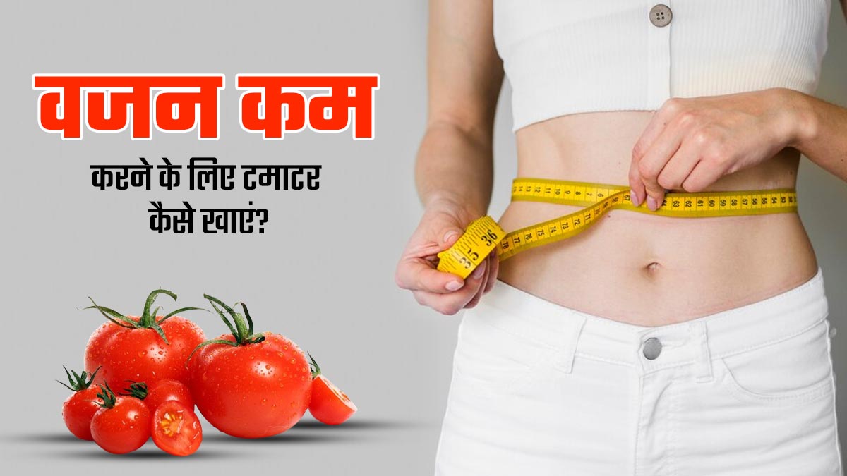 वजन घटाने के लिए इन 3 तरीकों से खाएं टमाटर, तेजी से होगा फैट बर्न 