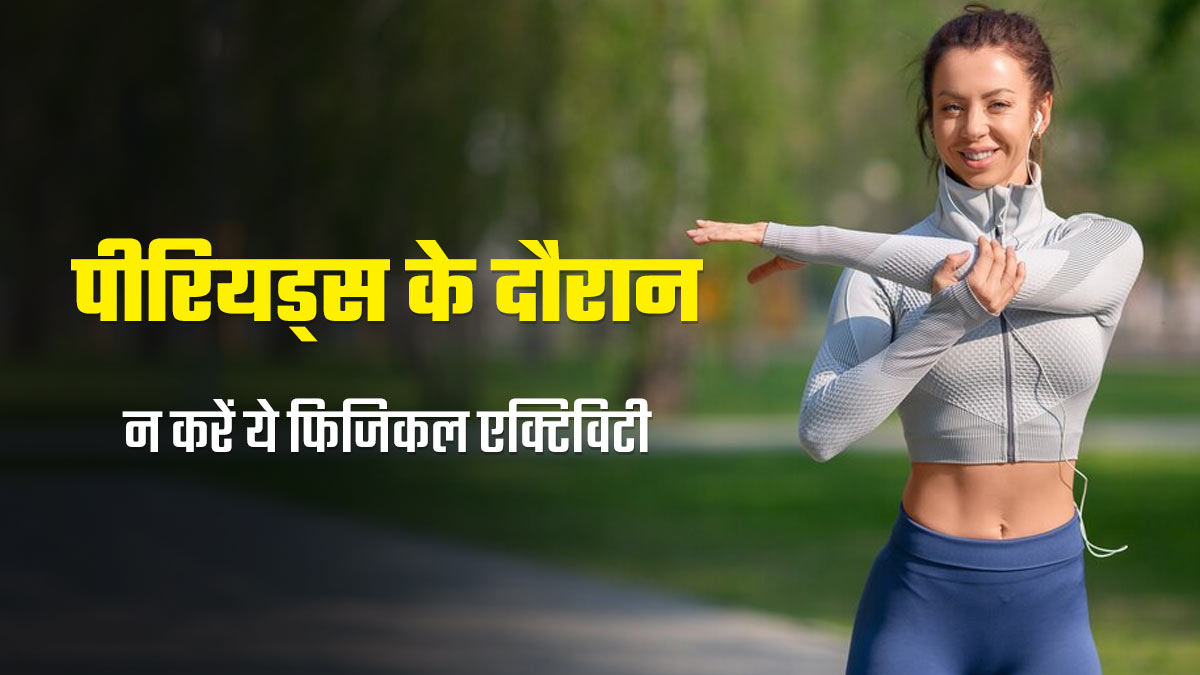 पीरियड्स के दौरान न करें ये 5 तरह की फिजिकल एक्टिविटी, बढ़ सकती है समस्या