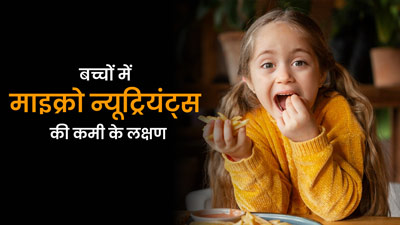 ज्‍यादा खाने पर भी बच्‍चों में हो जाती है इन 4 माइक्रो न्यूट्रियएंट्स की कमी, एक्सपर्ट से जानें इसके बारे में