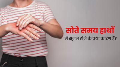 क्या रात में सोते हुए हाथों में आ जाती है सूजन? जानें इसका कारण