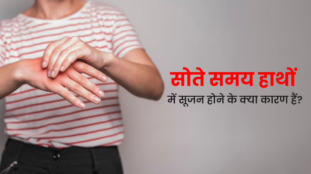 क्या रात में सोते हुए हाथों में आ जाती है सूजन? जानें इसका कारण