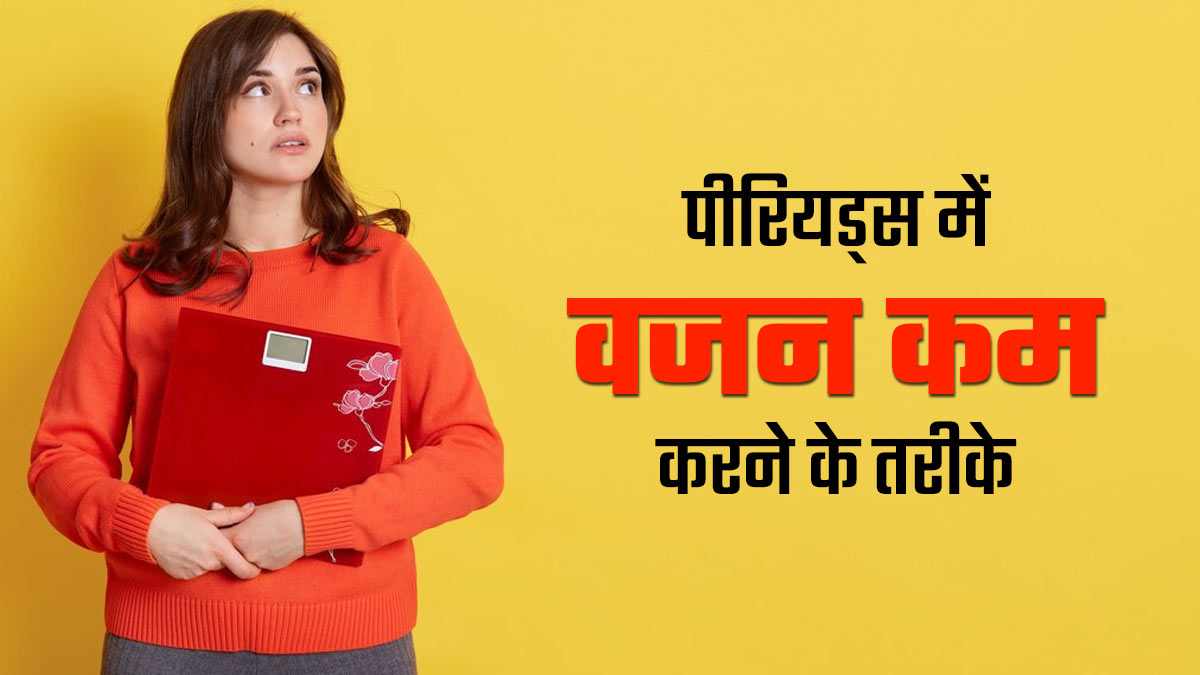 पीरियड्स के दौरान ये तरीके अपनाकर वजन बढ़ने से रोक सकती हैं आप, एक्सपर्ट से जानें इनके बारे में