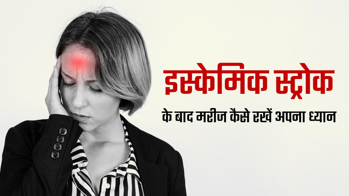 इस्केमिक स्ट्रोक के बाद मरीज जरूर रखें इन बातों का ध्यान, जानें सावधानियां