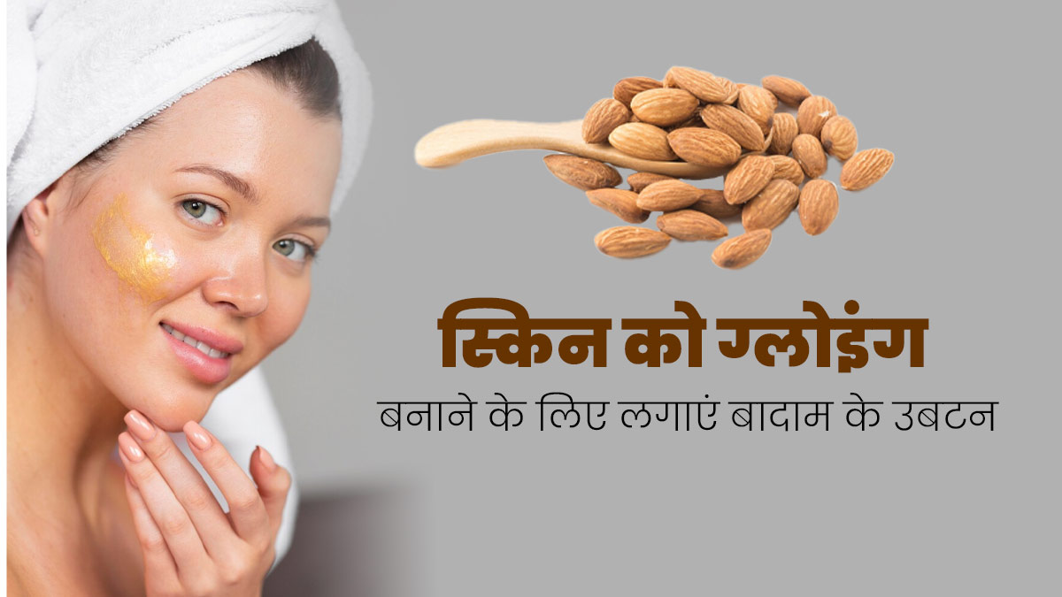 स्किन को ग्लोइंग बनाने के लिए लगाएं बादाम से बने ये 3 उबटन, निखर उठेगी त्वचा 