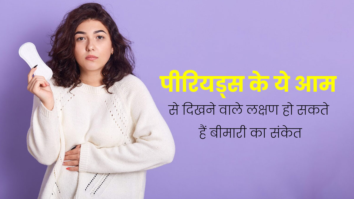 पीरियड्स के दिनों में आम से दिखने वाले ये 5 लक्षण हो सकते हैं बीमारी का संकेत, न करें इग्नोर 