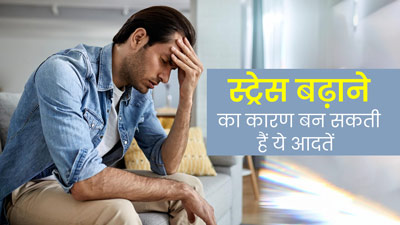 स्ट्रेस बढ़ाती हैं लाइफस्टाइल से जुड़ी ये 7 आदतें, जानें इनके बारे में