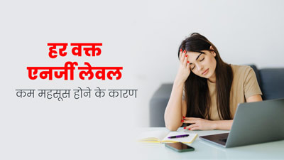 हर वक्त रहती है थकान और कमजोरी? एक्सपर्ट से जानें एनर्जी लेवल कम होने के कारण और उपाय