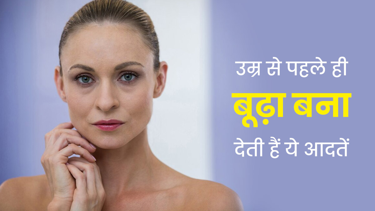 उम्र से पहले ही बूढ़ा बना देती हैं ये 5 आदतें, आज से ही करें अवॉइड 