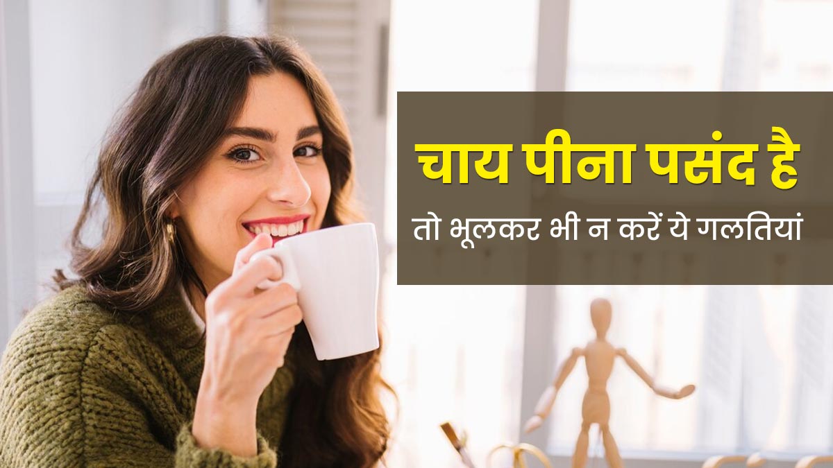  चाय पीने वाले भूलकर भी न करें ये 5 गलतियां, सेहत को हो सकता है नुकसान 