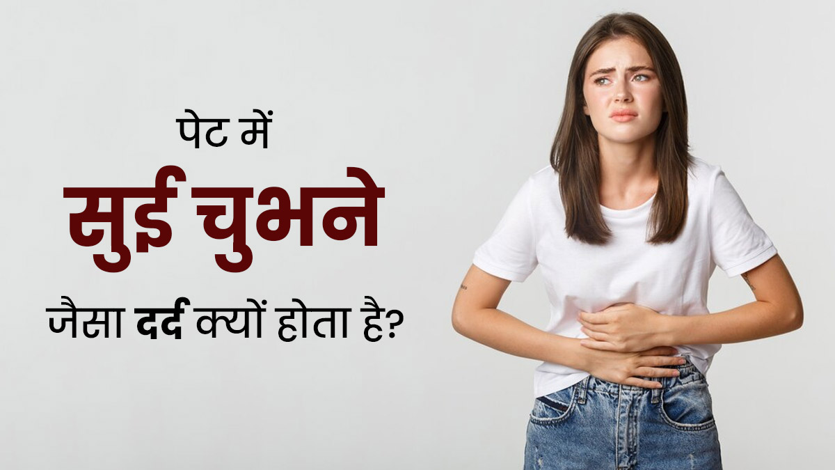 पेट में सुई चुभने जैसा दर्द क्यों होता है? एक्सपर्ट से जानें इसके कारण