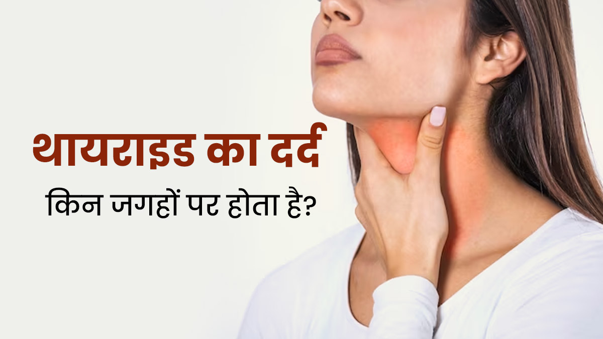 थायराइड का दर्द किन जगहों पर होता है? डॉक्टर से जानें बचाव
