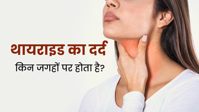 थायराइड का दर्द किन जगहों पर होता है? डॉक्टर से जानें बचाव