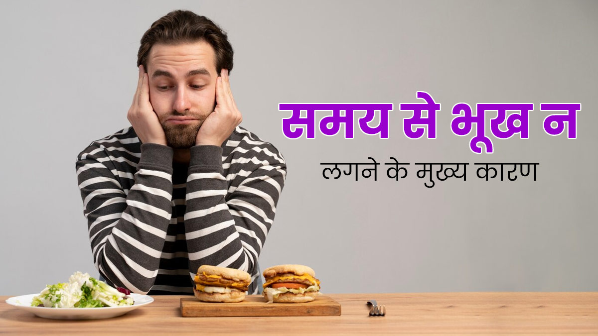क्या आपको भी समय से नहीं लगती भूख? जानें इसके क्या कारण हो सकते हैं