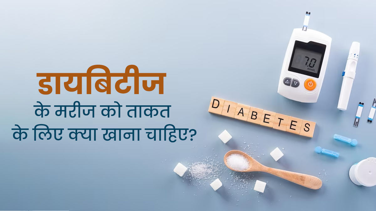 डायबिटीज के मरीजों को ताकत के लिए क्या खाना चाहिए? डॉक्टर से जानें एनर्जी बढ़ाने वाले फूड्स