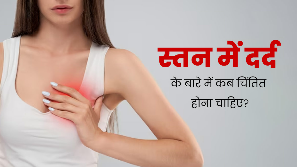 स्तनों में दर्द को नजरअंदाज करना पड़ सकता है भारी, जानें किस स्थिति में डॉक्टर के पास जरूर जाना चाहिए
