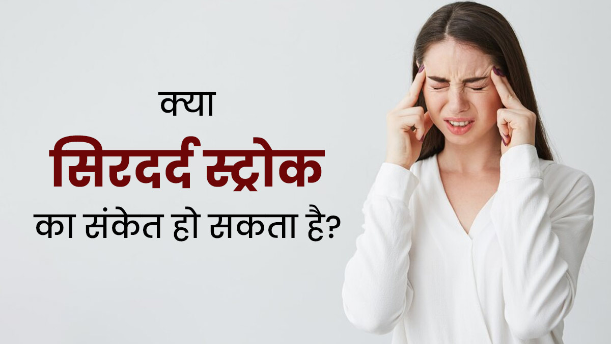 क्या अक्सर होने वाला सिरदर्द स्ट्रोक का संकेत हो सकता है? जानें न्यूरोलॉजिस्ट से