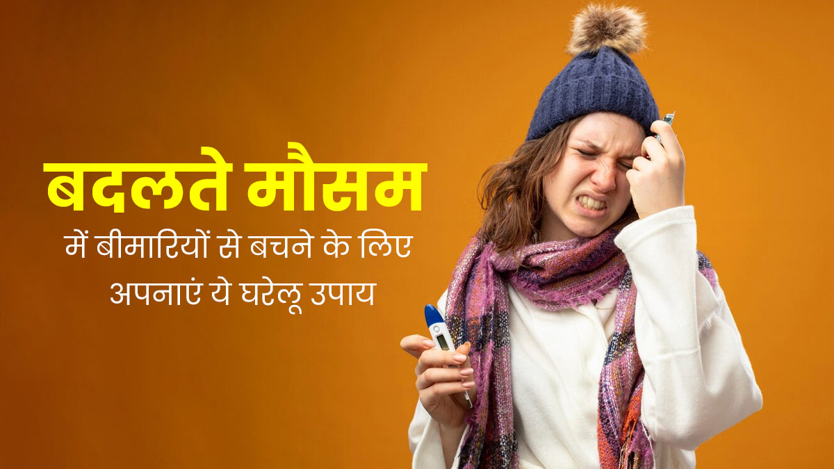 बदलते मौसम में बीमारियों से बचने के लिए अपनाएं ये 5 घरेलू उपाय, शरीर रहेगा स्वस्थ 