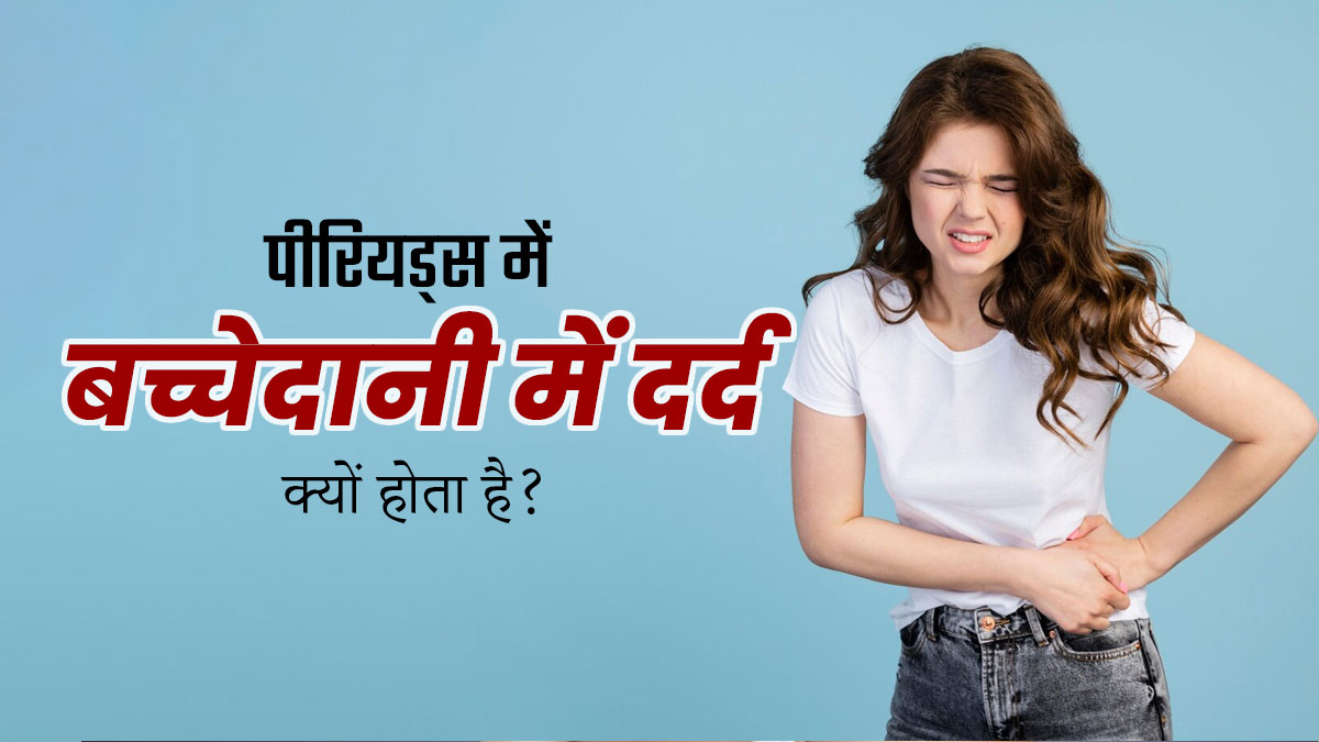 पीरियड के दौरान बच्चेदानी में दर्द क्यों होता है? डॉक्टर से जानें इसके कारण