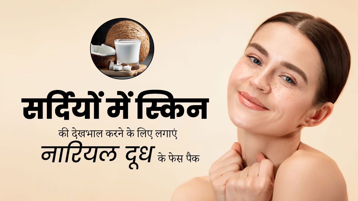 सर्दियों में त्वचा की देखभाल के लिए लगाएं नारियल दूध से बने ये 3 फेस पैक, हाइड्रेट होगी स्किन 